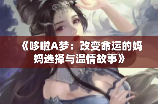 《哆啦A梦：改变命运的妈妈选择与温情故事》