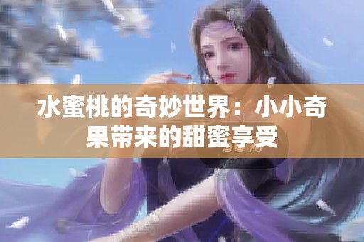 水蜜桃的奇妙世界：小小奇果带来的甜蜜享受