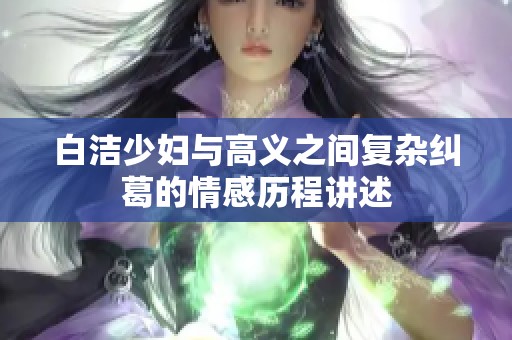 白洁少妇与高义之间复杂纠葛的情感历程讲述