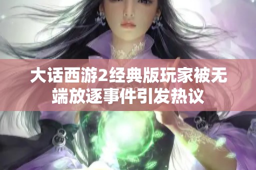 大话西游2经典版玩家被无端放逐事件引发热议