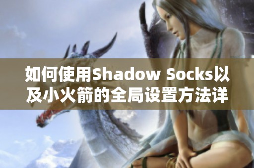 如何使用Shadow Socks以及小火箭的全局设置方法详解