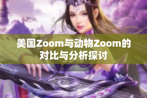 美国Zoom与动物Zoom的对比与分析探讨