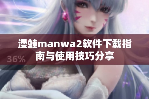 漫蛙manwa2软件下载指南与使用技巧分享