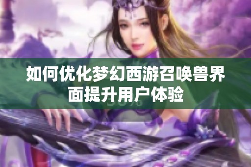 如何优化梦幻西游召唤兽界面提升用户体验