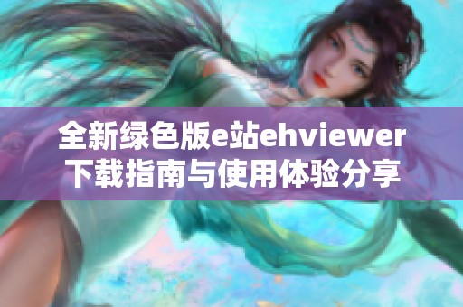 全新绿色版e站ehviewer下载指南与使用体验分享