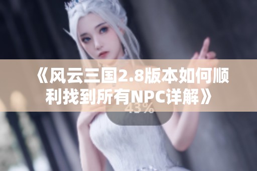 《风云三国2.8版本如何顺利找到所有NPC详解》