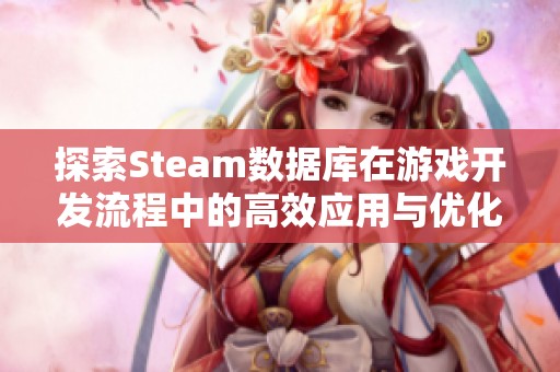 探索Steam数据库在游戏开发流程中的高效应用与优化策略