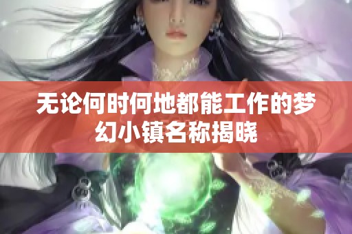 无论何时何地都能工作的梦幻小镇名称揭晓