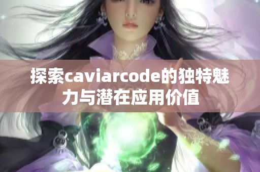 探索caviarcode的独特魅力与潜在应用价值