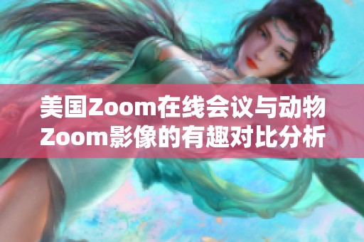 美国Zoom在线会议与动物Zoom影像的有趣对比分析