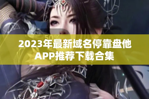 2023年最新域名停靠盘他APP推荐下载合集