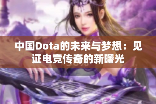 中国Dota的未来与梦想：见证电竞传奇的新曙光