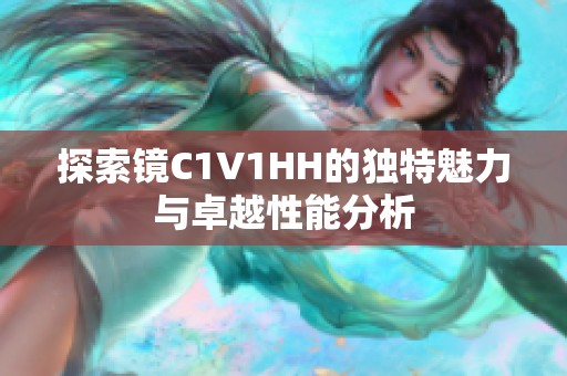 探索镜C1V1HH的独特魅力与卓越性能分析