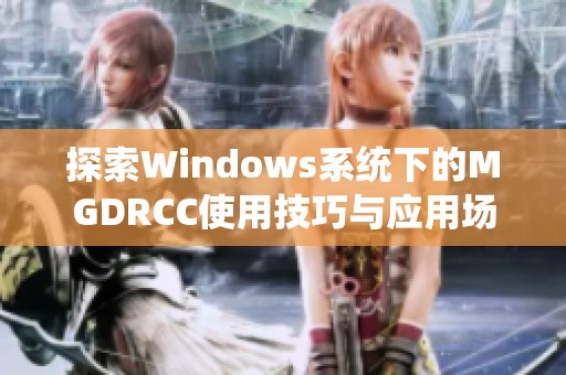 探索Windows系统下的MGDRCC使用技巧与应用场景分析