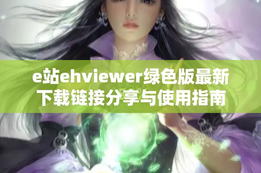 e站ehviewer绿色版最新下载链接分享与使用指南