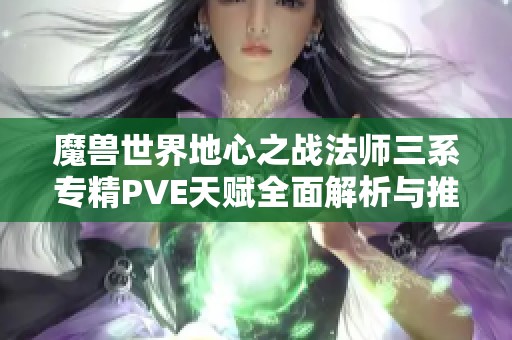 魔兽世界地心之战法师三系专精PVE天赋全面解析与推荐