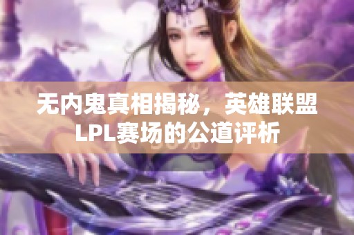 无内鬼真相揭秘，英雄联盟LPL赛场的公道评析