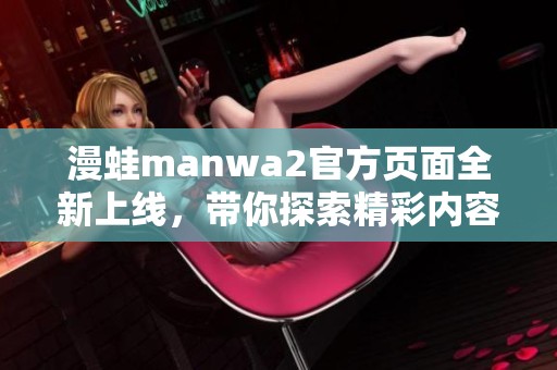 漫蛙manwa2官方页面全新上线，带你探索精彩内容！