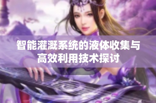 智能灌溉系统的液体收集与高效利用技术探讨