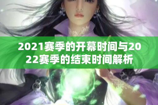 2021赛季的开幕时间与2022赛季的结束时间解析