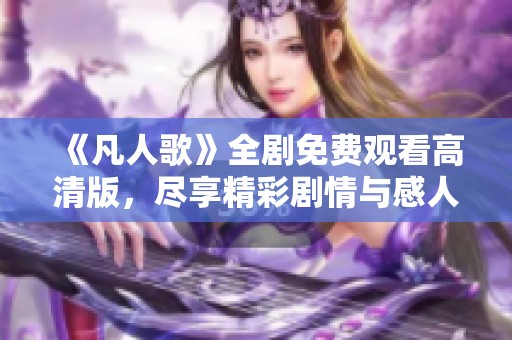 《凡人歌》全剧免费观看高清版，尽享精彩剧情与感人瞬间