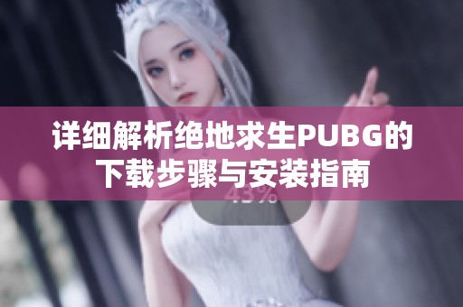 详细解析绝地求生PUBG的下载步骤与安装指南