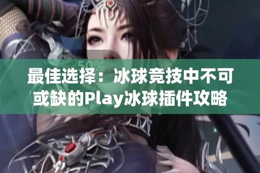 最佳选择：冰球竞技中不可或缺的Play冰球插件攻略