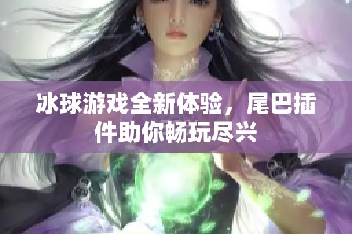 冰球游戏全新体验，尾巴插件助你畅玩尽兴