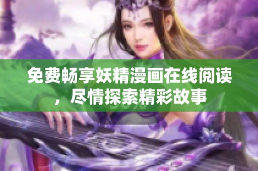 免费畅享妖精漫画在线阅读，尽情探索精彩故事