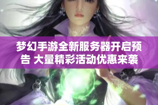 梦幻手游全新服务器开启预告 大量精彩活动优惠来袭