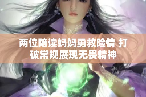 两位陪读妈妈勇救险情 打破常规展现无畏精神