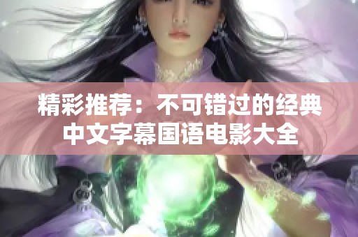 精彩推荐：不可错过的经典中文字幕国语电影大全