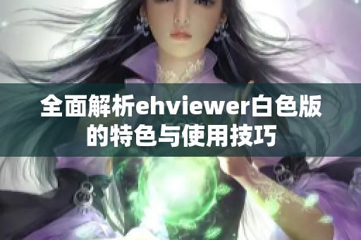 全面解析ehviewer白色版的特色与使用技巧