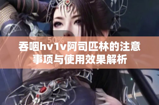 吞咽hv1v阿司匹林的注意事项与使用效果解析