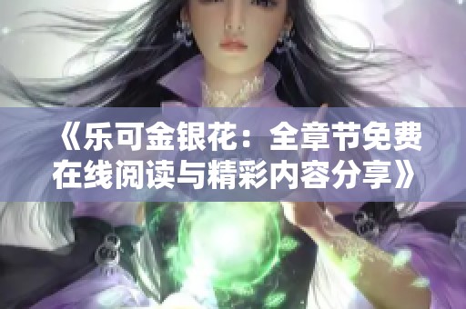 《乐可金银花：全章节免费在线阅读与精彩内容分享》