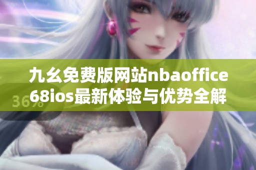 九幺免费版网站nbaoffice68ios最新体验与优势全解析