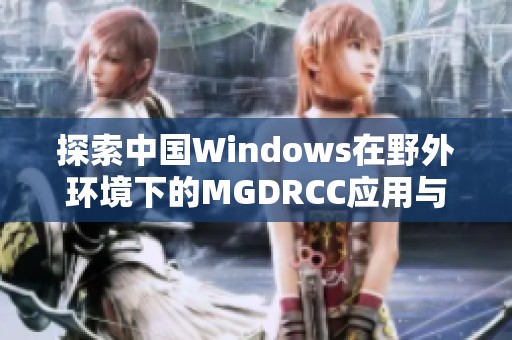 探索中国Windows在野外环境下的MGDRCC应用与实践