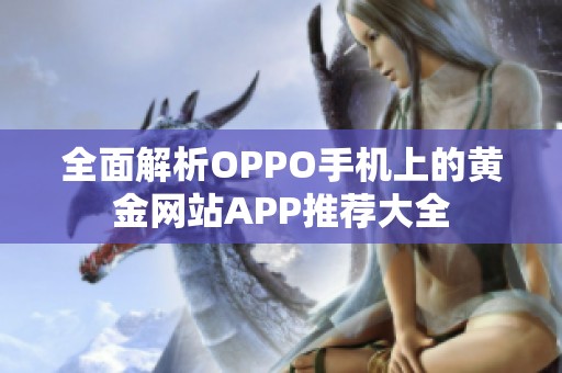 全面解析OPPO手机上的黄金网站APP推荐大全