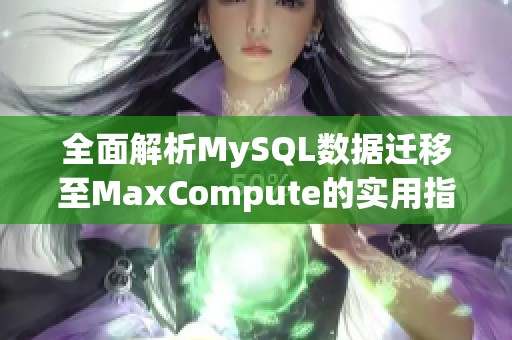 全面解析MySQL数据迁移至MaxCompute的实用指南