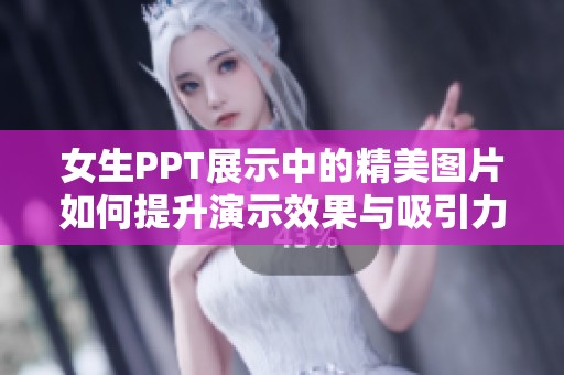 女生PPT展示中的精美图片如何提升演示效果与吸引力