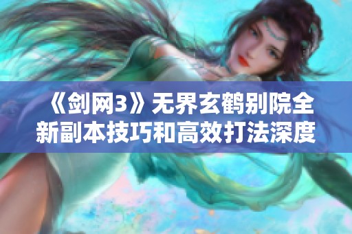 《剑网3》无界玄鹤别院全新副本技巧和高效打法深度解析