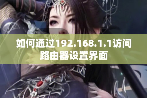 如何通过192.168.1.1访问路由器设置界面