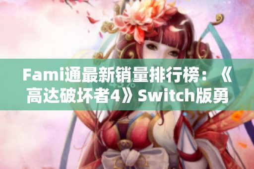 Fami通最新销量排行榜：《高达破坏者4》Switch版勇夺第一名