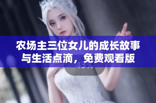 农场主三位女儿的成长故事与生活点滴，免费观看版