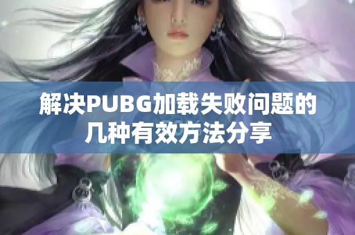 解决PUBG加载失败问题的几种有效方法分享