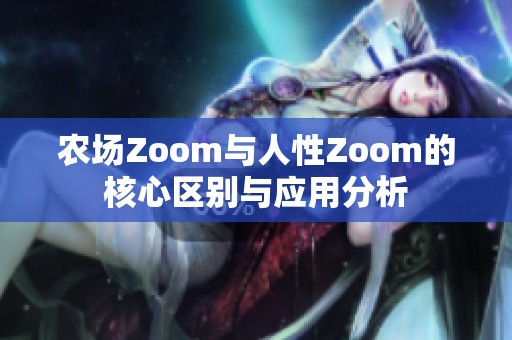 农场Zoom与人性Zoom的核心区别与应用分析