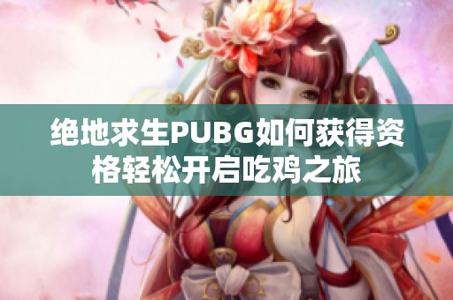 绝地求生PUBG如何获得资格轻松开启吃鸡之旅