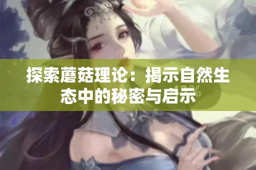 探索蘑菇理论：揭示自然生态中的秘密与启示