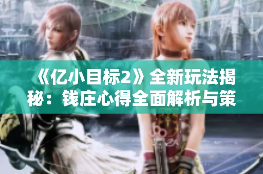 《亿小目标2》全新玩法揭秘：钱庄心得全面解析与策略分享