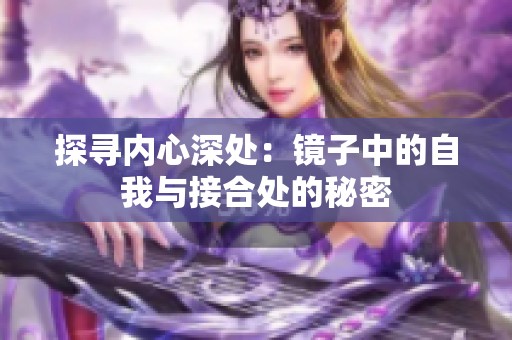 探寻内心深处：镜子中的自我与接合处的秘密